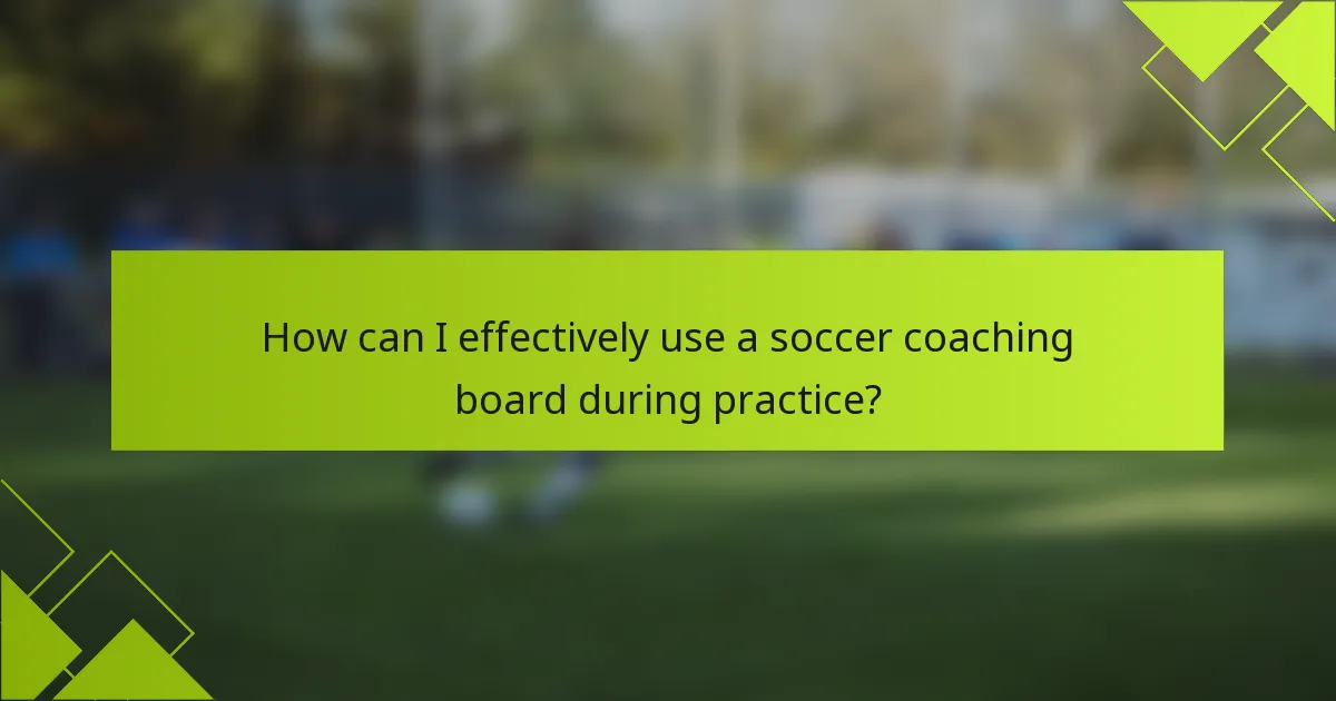 How can I effectively use a soccer coaching board during practice?