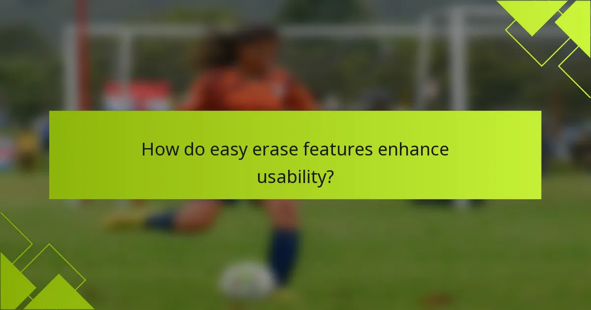 How do easy erase features enhance usability?