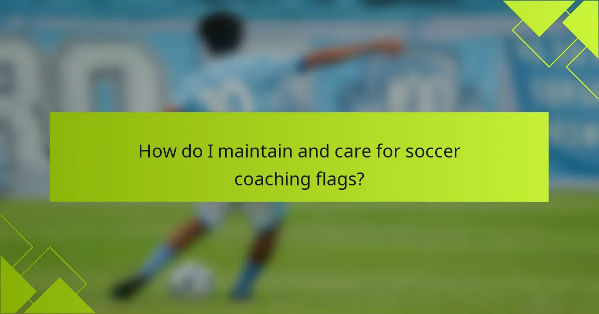 How do I maintain and care for soccer coaching flags?