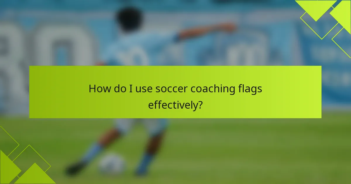 How do I use soccer coaching flags effectively?