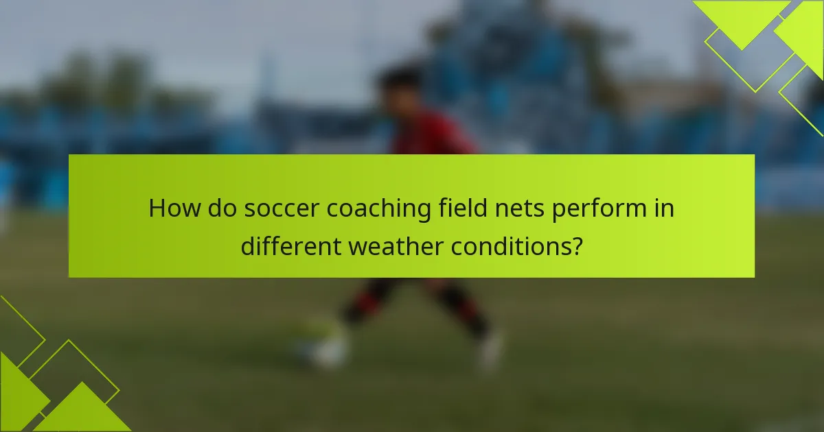 How do soccer coaching field nets perform in different weather conditions?