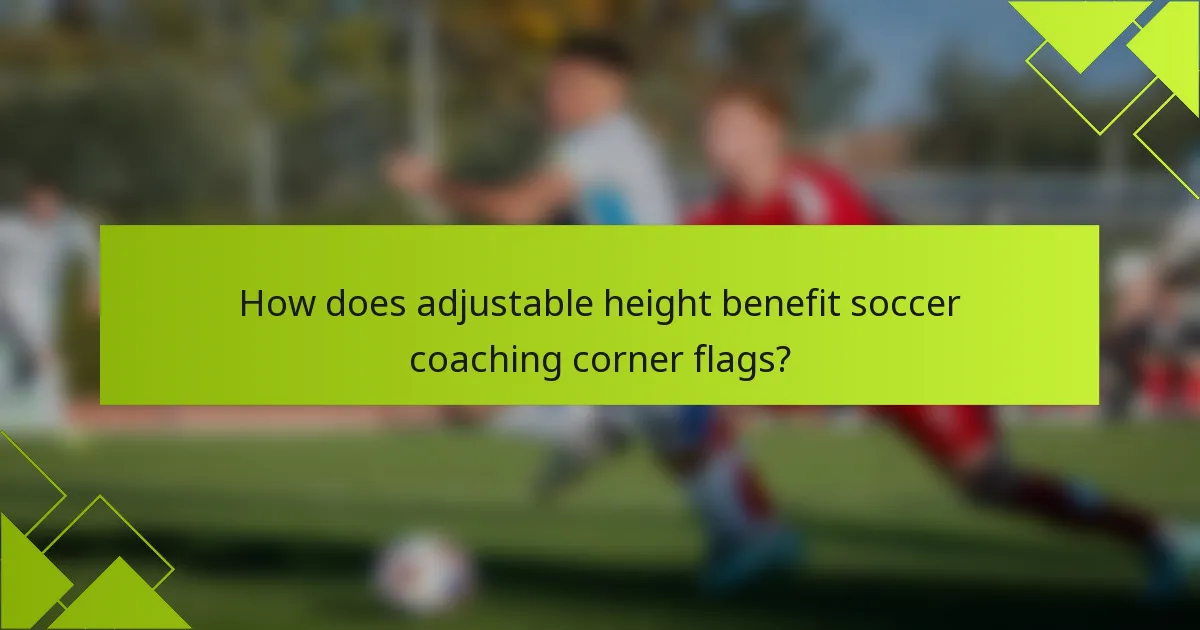 How does adjustable height benefit soccer coaching corner flags?