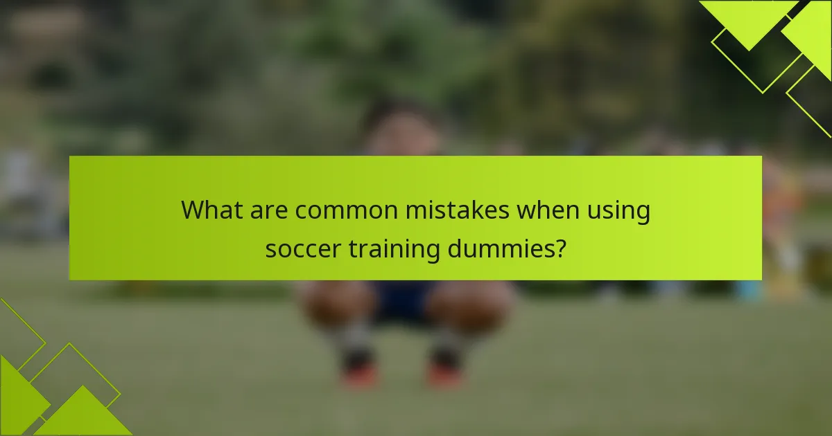 What are common mistakes when using soccer training dummies?