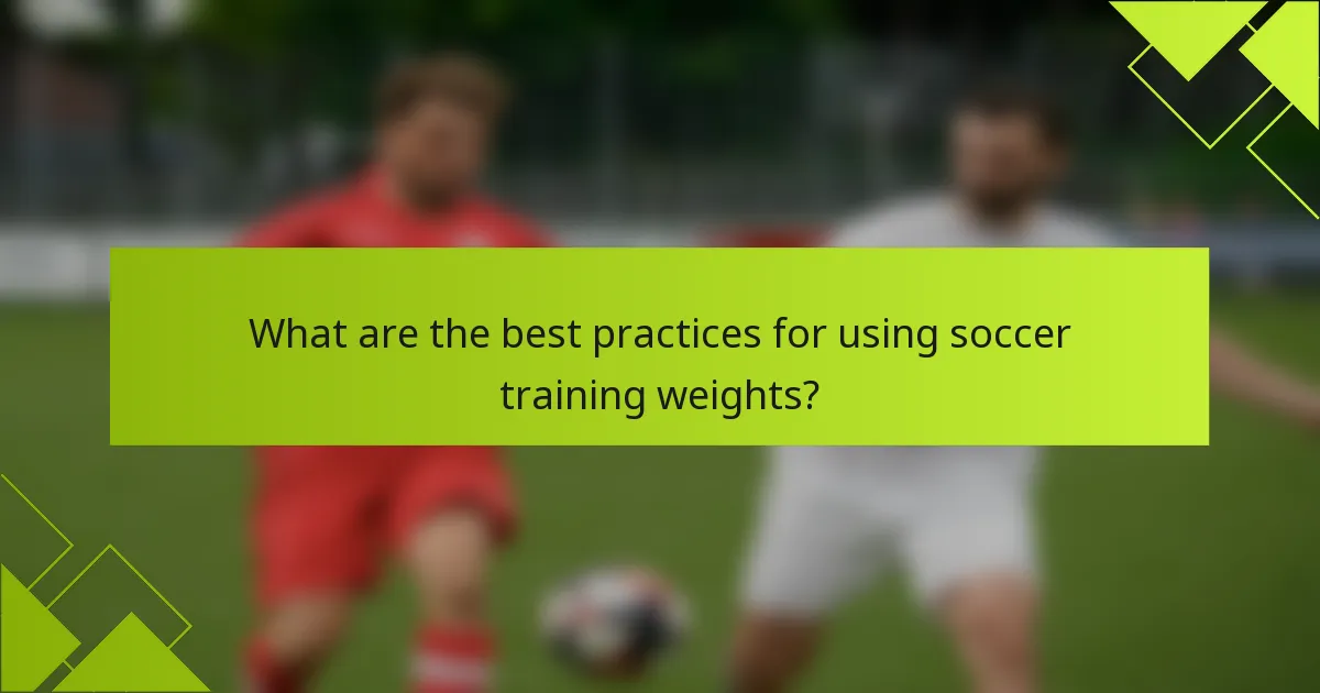 What are the best practices for using soccer training weights?