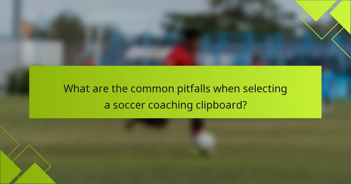 What are the common pitfalls when selecting a soccer coaching clipboard?
