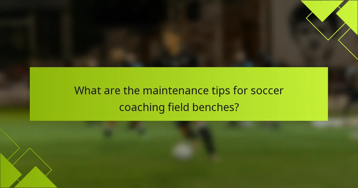 What are the maintenance tips for soccer coaching field benches?