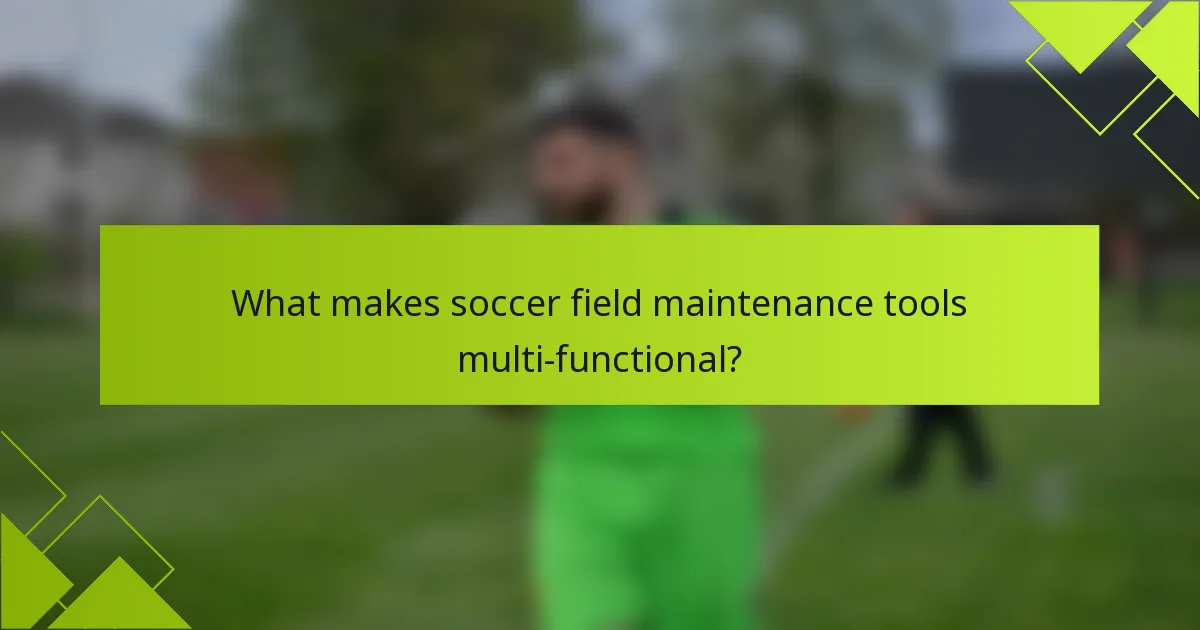 What makes soccer field maintenance tools multi-functional?