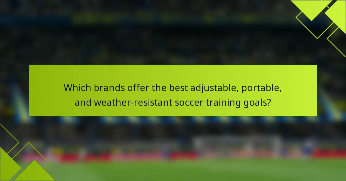 Which brands offer the best adjustable, portable, and weather-resistant soccer training goals?