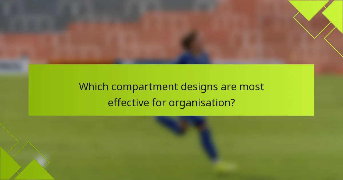 Which compartment designs are most effective for organisation?