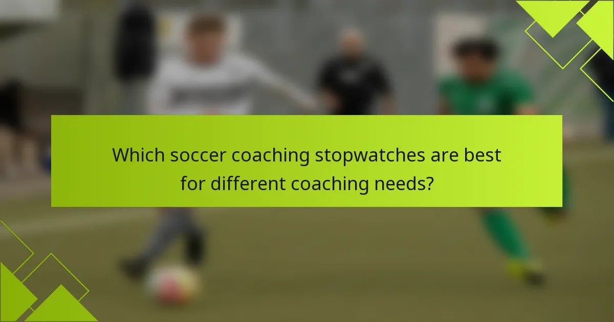 Which soccer coaching stopwatches are best for different coaching needs?