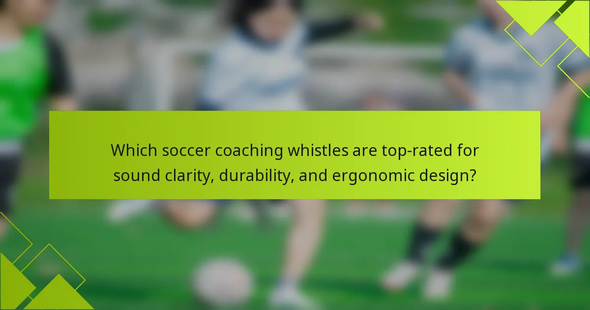 Which soccer coaching whistles are top-rated for sound clarity, durability, and ergonomic design?