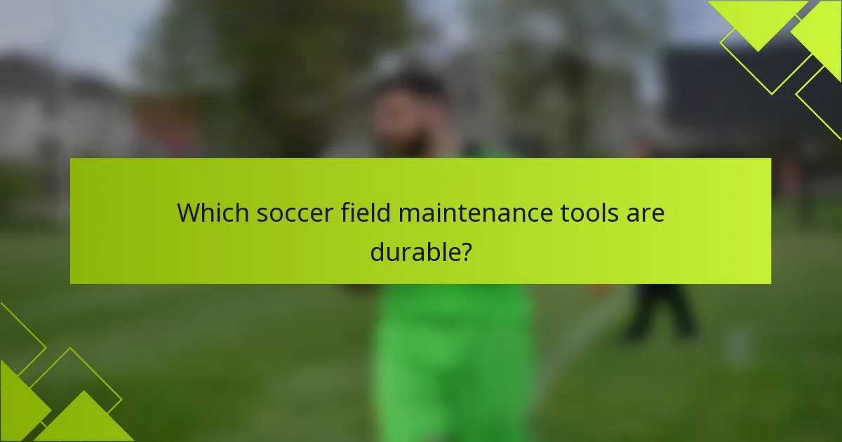 Which soccer field maintenance tools are durable?