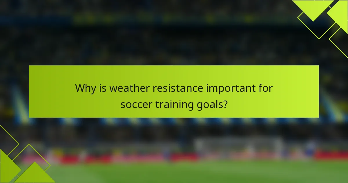 Why is weather resistance important for soccer training goals?